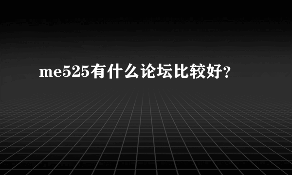 me525有什么论坛比较好？