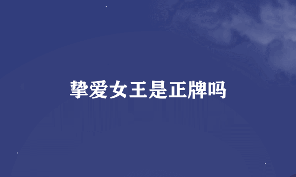 挚爱女王是正牌吗