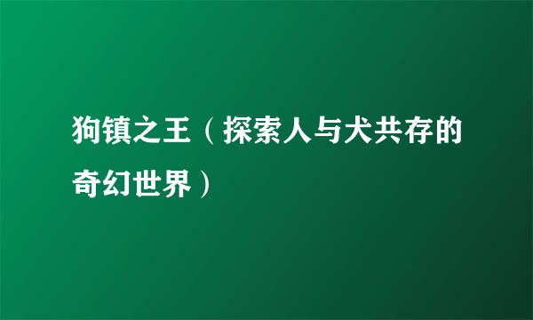 狗镇之王（探索人与犬共存的奇幻世界）