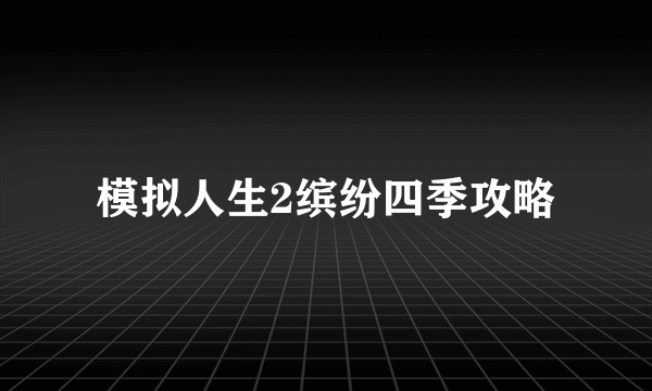 模拟人生2缤纷四季攻略