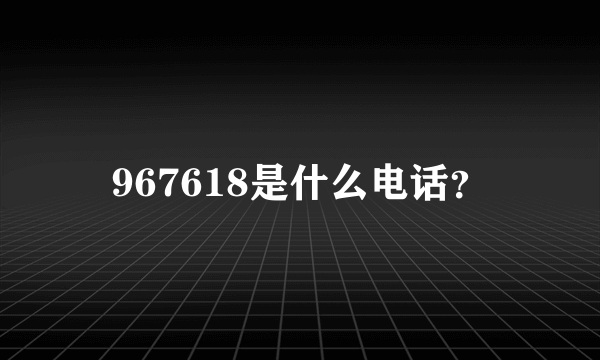 967618是什么电话？
