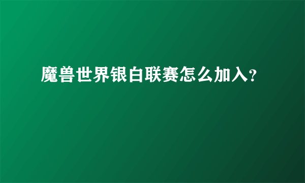 魔兽世界银白联赛怎么加入？