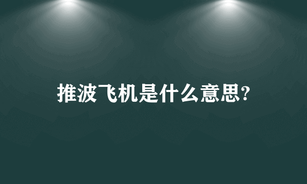 推波飞机是什么意思?