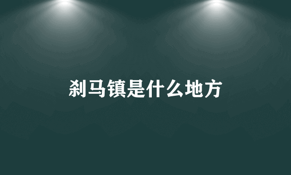 刹马镇是什么地方