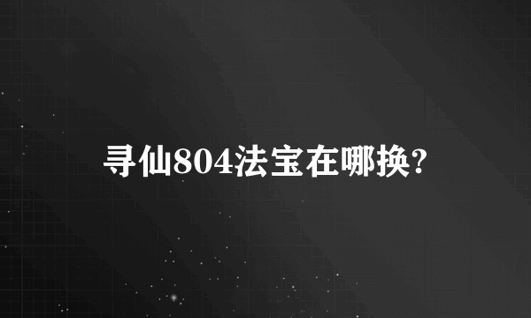 寻仙804法宝在哪换?