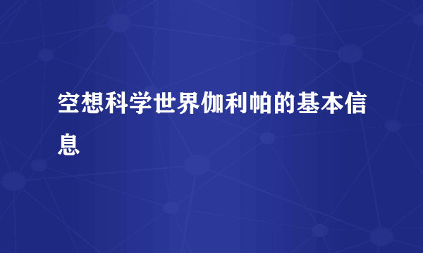 空想科学世界伽利帕的基本信息