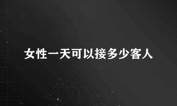 女性一天可以接多少客人