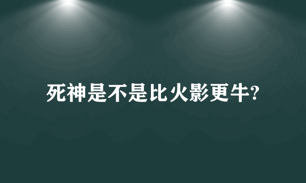 死神是不是比火影更牛?