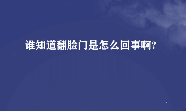 谁知道翻脸门是怎么回事啊?