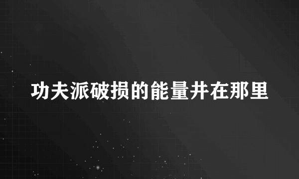 功夫派破损的能量井在那里