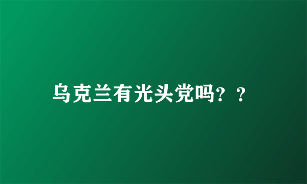 乌克兰有光头党吗？？