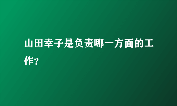 山田幸子是负责哪一方面的工作？