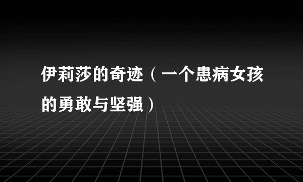 伊莉莎的奇迹（一个患病女孩的勇敢与坚强）