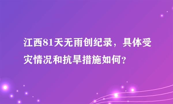 江西81天无雨创纪录，具体受灾情况和抗旱措施如何？