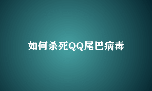 如何杀死QQ尾巴病毒