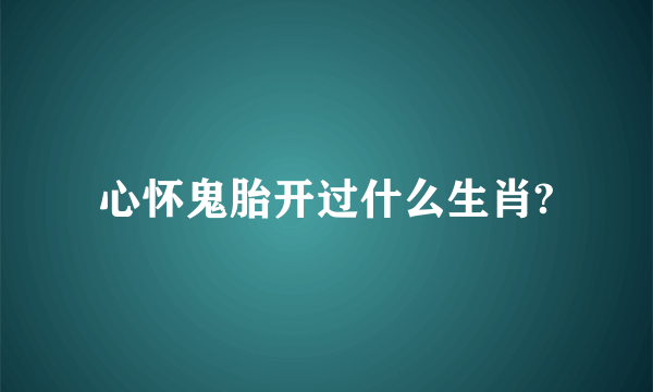 心怀鬼胎开过什么生肖?