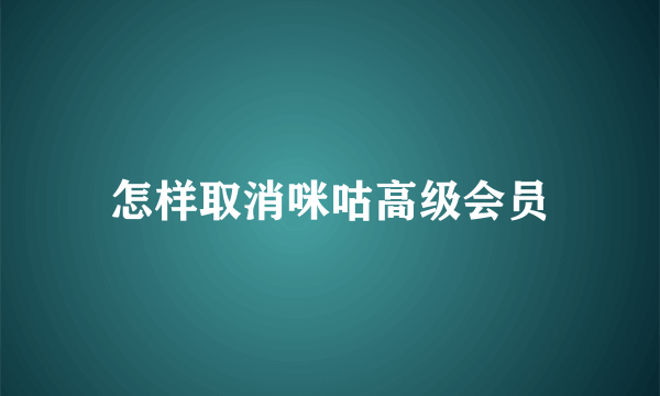怎样取消咪咕高级会员