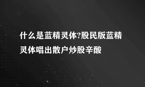 什么是蓝精灵体?股民版蓝精灵体唱出散户炒股辛酸