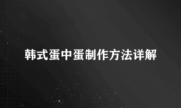 韩式蛋中蛋制作方法详解