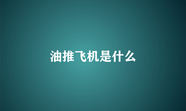 油推飞机是什么