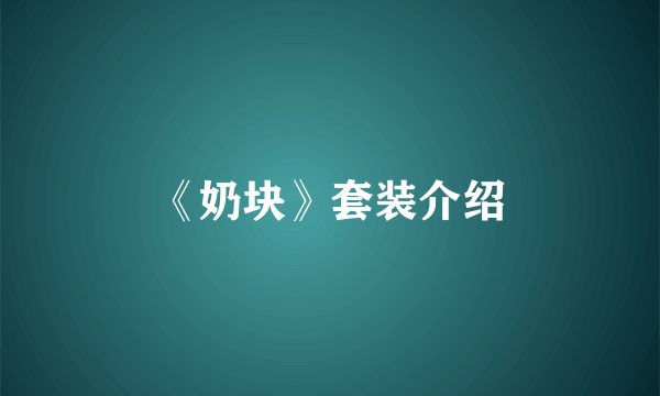《奶块》套装介绍