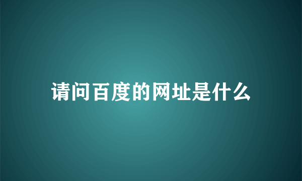请问百度的网址是什么
