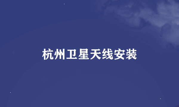 杭州卫星天线安装