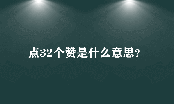 点32个赞是什么意思？