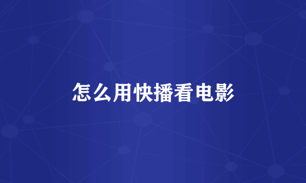 怎么用快播看电影