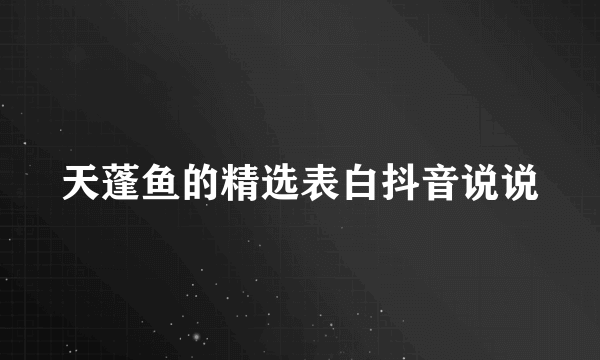 天蓬鱼的精选表白抖音说说