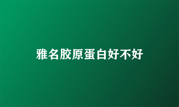 雅名胶原蛋白好不好