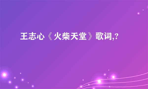 王志心《火柴天堂》歌词,?