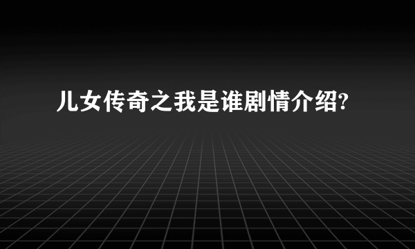 儿女传奇之我是谁剧情介绍?