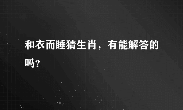 和衣而睡猜生肖，有能解答的吗？