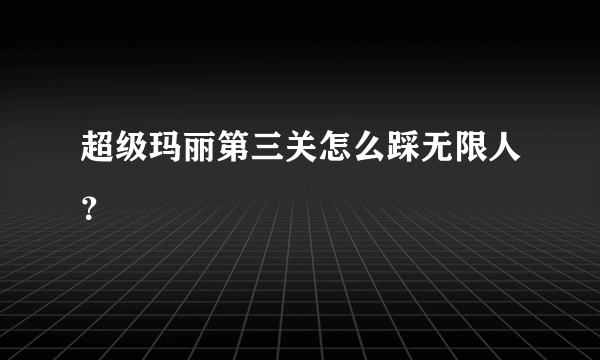 超级玛丽第三关怎么踩无限人？