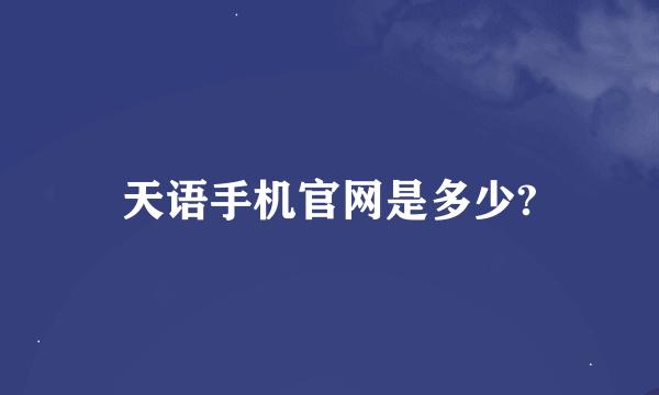天语手机官网是多少?