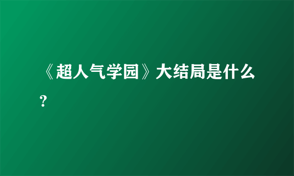 《超人气学园》大结局是什么?