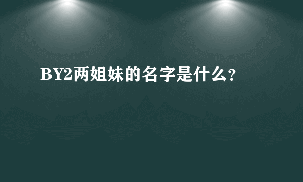 BY2两姐妹的名字是什么？