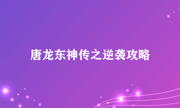 唐龙东神传之逆袭攻略