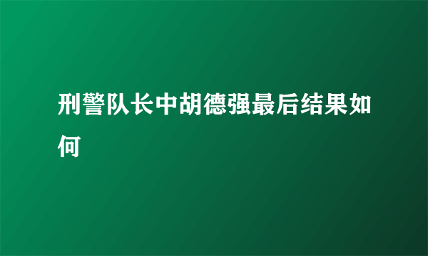 刑警队长中胡德强最后结果如何
