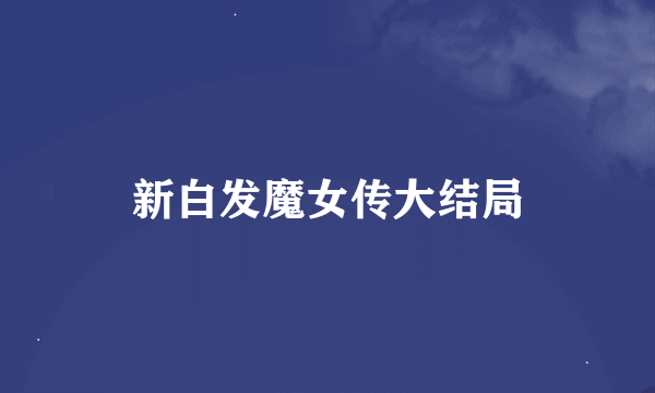 新白发魔女传大结局