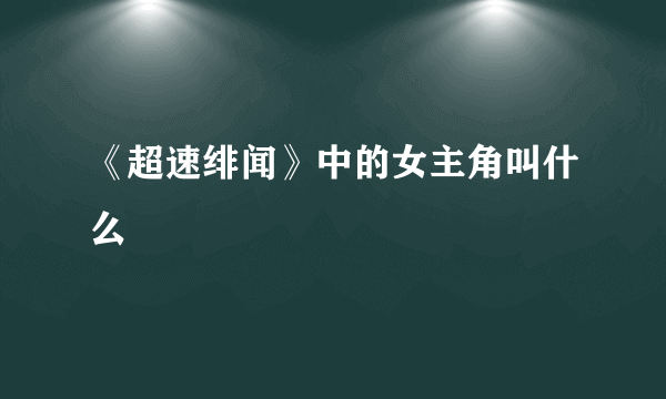 《超速绯闻》中的女主角叫什么