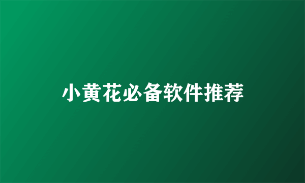 小黄花必备软件推荐