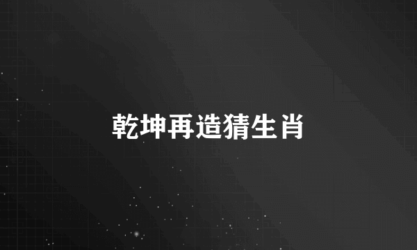 乾坤再造猜生肖