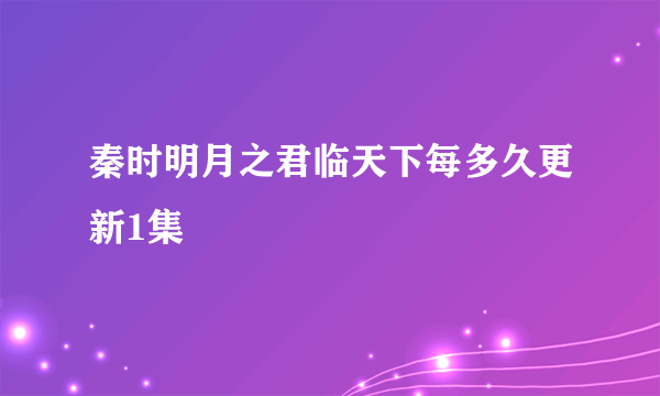 秦时明月之君临天下每多久更新1集