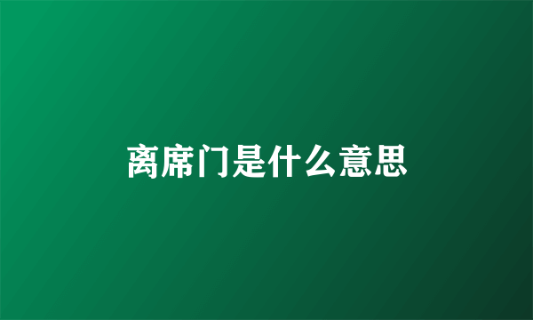 离席门是什么意思