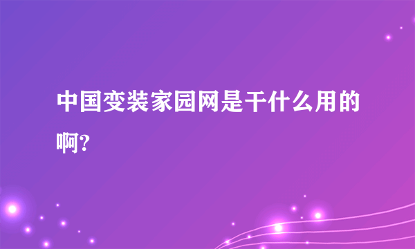 中国变装家园网是干什么用的啊?