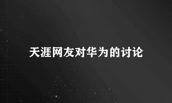 天涯网友对华为的讨论