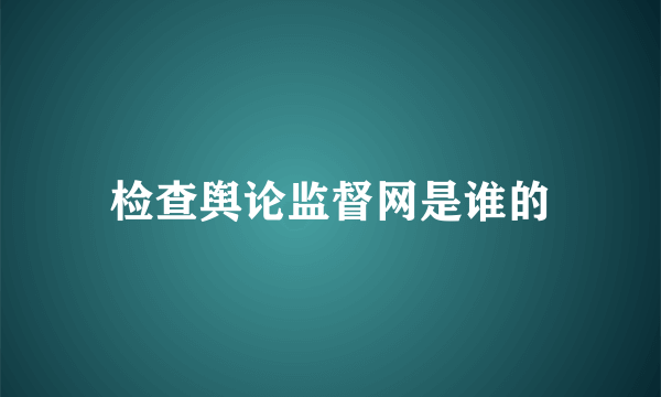 检查舆论监督网是谁的