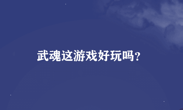 武魂这游戏好玩吗？